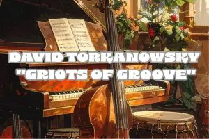 David Torkanowsky “Griots of Groove”