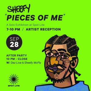 Sheefy “Pieces of Me” A Solo Exhibition (Artist Reception + Afterparty)