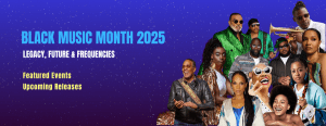 BLACK MUSIC MONTH 2025: LEGACY, FUTURE & FREQUENCIES