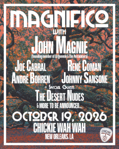MagNifico – John Magnie (Lil Queenie & The Percolaters), Joe Cabral, René Coman, André Bohren, Johnny Sansone & Special Guests The Desert Nudes w/ more TBA!